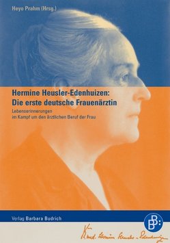 Hermine Heusler-Edenhuizen: Die erste deutsche Frauenärztin von Prahm,  Heyo