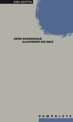 Herr Außerhalb illustriert die Welt. Mit Erstdrucken aus dem Nachlass von Fähnders,  Walter, Szittya,  Emil