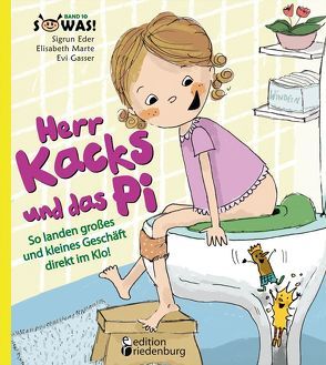 Herr Kacks und das Pi – So landen großes und kleines Geschäft direkt im Klo! von Eder,  Sigrun, Gasser,  Evi, Marte,  Elisabeth