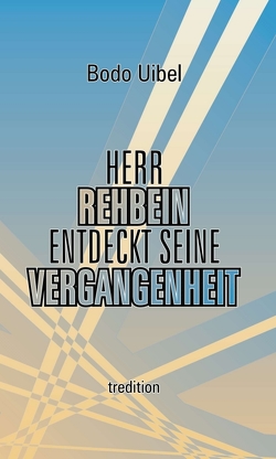 Herr Rehbein entdeckt seine Vergangenheit von Uibel,  Bodo