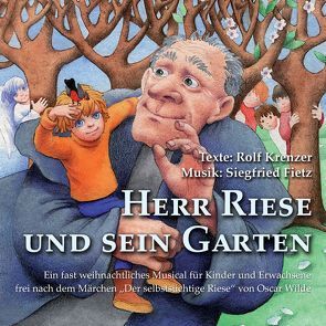 Herr Riese und sein Garten – Ein fast weihnachtliches Musical für Kinder und Erwachsene frei nach dem Märchen ‚Der selbstsüchtige Riese‘ von Oscar Wilde von Fietz,  Siegfried, Krenzer,  Rolf