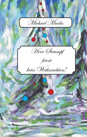 Herr Strumpf feiert kein Weihnachten! Für Herrn Strumpf ist nach einem tragischen Verlust das Leben nur noch in Kälte zu ertragen. Bis auf einmal ein Gemälde Anteil an seinem Leben nimmt… von Marks,  Michael