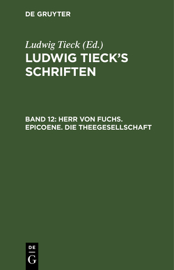 Ludwig Tieck’s Schriften / Herr von Fuchs. Epicoene. Die Theegesellschaft von Tieck,  Ludwig