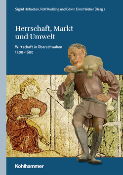 Herrschaft, Markt und Umwelt von Hirbodian,  Sigrid, Holtz,  Sabine, Kießling,  Rolf, Quarthal,  Franz, Schiersner,  Dietmar, Weber,  Edwin Ernst, Zotz,  Thomas