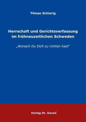 Herrschaft und Gerichtsverfassung im frühneuzeitlichen Schweden von Schierig,  Tilman