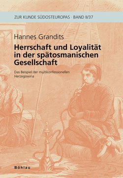 Herrschaft und Loyalität in der spätosmanischen Gesellschaft von Grandits,  Hannes