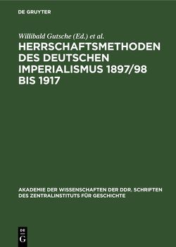 Herrschaftsmethoden des deutschen Imperialismus 1897/98 bis 1917 von Gutsche,  Willibald, Kaulisch,  Baldur