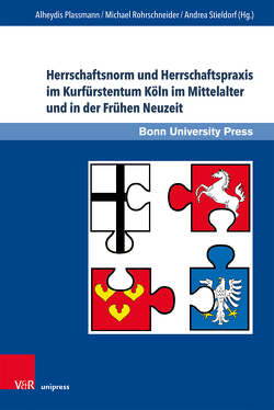 Herrschaftsnorm und Herrschaftspraxis im Kurfürstentum Köln im Mittelalter und in der Frühen Neuzeit von Bechtold,  Jonas, Gallion,  Nina, Garnier,  Claudia, Gatzen,  Philipp, Groten,  Manfred, Hermel,  Jochen, Kaltscheuer,  Christoph, Plassmann,  Alheydis, Rohrschneider,  Michael, Schmitt,  Fabian, Schnack,  Frederieke Maria, Stieldorf,  Andrea, Sturmel,  Philippe