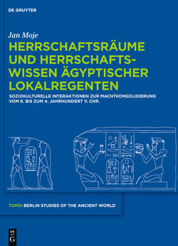 Herrschaftsräume und Herrschaftswissen ägyptischer Lokalregenten von Moje,  Jan