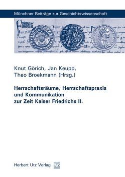 Herrschaftsräume, Herrschaftspraxis und Kommunikation zur Zeit Kaiser Friedrichs II. von Broekmann,  Theo, Görich,  Knut, Keupp,  Jan