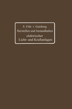 Herstellen und Instandhalten elektrischer Licht- und Kraftanlagen von Lux,  Gottlob, Michalke,  Carl, von Gaisberg,  Siegmund Frh.