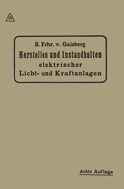 Herstellen und Instandhalten Elektrischer Licht-und Kraftanlagen von Lux,  Gottlob, Michalke,  Carl, von Gaisberg,  Siegmund Frhr