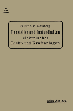 Herstellen und Instandhalten Elektrischer Licht-und Kraftanlagen von Lux,  Gottlob, Michalke,  Carl, von Gaisberg,  Siegmund Frhr