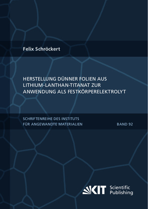 Herstellung dünner Folien aus Lithium-Lanthan-Titanat zur Anwendung als Festkörperelektrolyt von Schröckert,  Felix