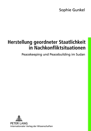 Herstellung geordneter Staatlichkeit in Nachkonfliktsituationen von Gunkel,  Sophie