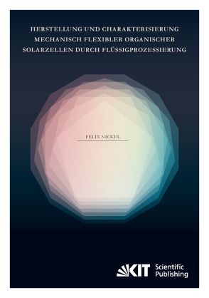 Herstellung und Charakterisierung mechanisch flexibler organischer Solarzellen durch Flüssigprozessierung von Nickel,  Felix