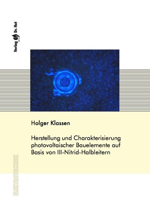 Herstellung und Charakterisierung photovoltaischer Bauelemente auf Basis von III-Nitrid-Halbleitern von Klassen,  Holger