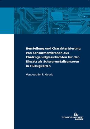 Herstellung und Charakterisierung von Sensormembranen aus Chalkonidglasschichten für den Einsatz als Schwermetallsensoren in Flüssigkeiten von Kloock,  Joachim P