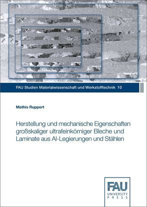 Herstellung und mechanische Eigenschaften großskaliger ultrafeinkörniger Bleche und Laminate aus Al-Legierungen und Stählen von Ruppert,  Mathis