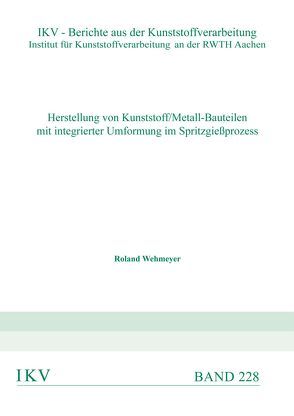 Herstellung von Kunststoff/Metall-Bauteilen mit integrierter Umformung im Spritzgießprozess von Wehmeyer,  Roland