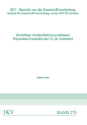 Herstellung von physikalisch geschäumten Polyurethan-Formteilen mit CO2 als Treibmittel von Latz,  Simon