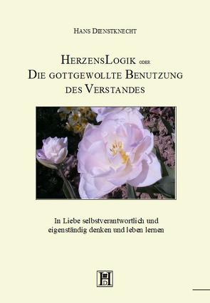 HerzensLogik oder Die gottgewollte Benutzung des Verstandes von Dienstknecht,  Hans