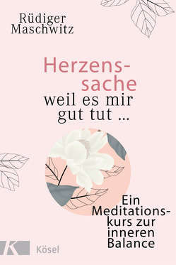 Herzenssache – weil es mir gut tut… von Maschwitz,  Rüdiger