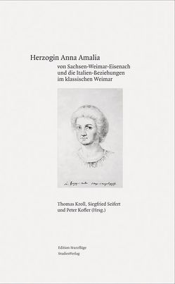 Herzogin Anna Amalia von Sachsen-Weimar-Eisenach und die Italien-Beziehungen im klassischen Weimar von Kofler,  Peter, Kroll,  Thomas, Seifert,  Siegfried