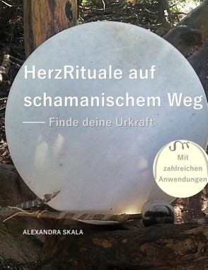 HerzRituale auf schamanischem Weg von Skala,  Alexandra