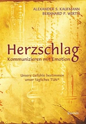 HERZSCHLAG – Kommunizieren mit Emotion! von Kaufmann,  Alexander S., Wirth,  Bernhard P.