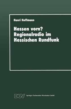 Hessen vorn? Regionalradio im Hessischen Rundfunk von Hoffmann,  Henri