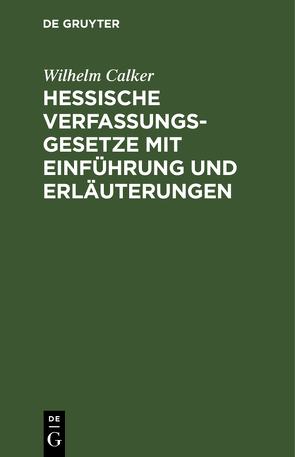 Hessische Verfassungsgesetze mit Einführung und Erläuterungen von Calker,  Wilhelm