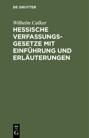 Hessische Verfassungsgesetze mit Einführung und Erläuterungen von Calker,  Wilhelm