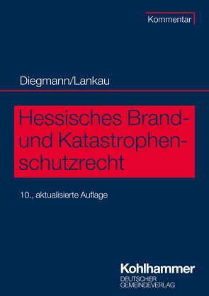 Hessisches Brand- und Katastrophenschutzrecht von Diegmann,  Heinz, Lankau,  Ingo-Endrick