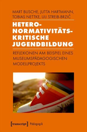 Heteronormativitätskritische Jugendbildung von Busche,  Mart, Hartmann,  Jutta, Nettke,  Tobias, Streib-Brzic,  Uli