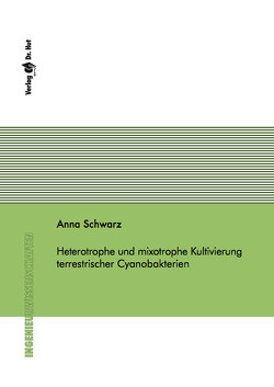 Heterotrophe und mixotrophe Kultivierung terrestrischer Cyanobakterien von Schwarz,  Anna