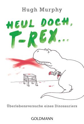 Heul doch, T-Rex! von Murphy,  Hugh, Vollrath,  Miriam