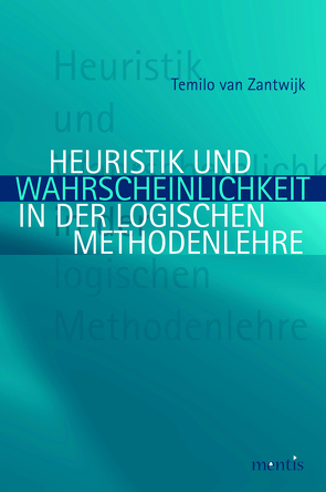 Heuristik und Wahrscheinlichkeit in der logischen Methodenlehre von Zantwijk,  Temilo van