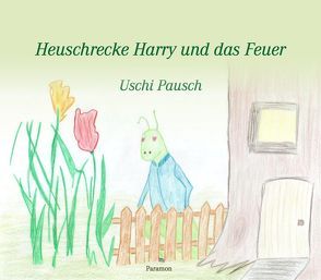 Heuschrecke Harry und das Feuer von Pausch,  Uschi