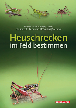 Heuschrecken im Feld bestimmen von Bayerische Akademie für Naturschutz und Landschaftspflege (ANL), Beckmann,  Armin, Fartmann,  Thomas, Fischer,  Jürgen, Poniatowski,  Dominik, Steinlechner,  Daniela, Stettmer,  Christian, Zehm,  Andreas