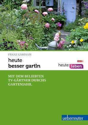heute – besser gartln von Gabesam,  Franz