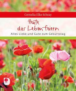Heute das Leben feiern von Schray,  Cornelia Elke