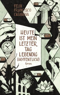 Heute ist mein letzter Tag lebendig (hoffentlich) von Casanova,  Félix Francisco