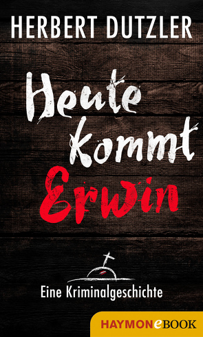 Heute kommt Erwin. Eine Kriminalgeschichte von Dutzler,  Herbert