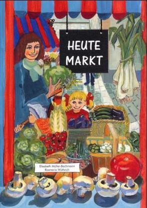 Heute Markt von Müller-Bachmann,  Elisabeth, Wüthrich,  Rosmarie