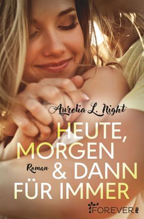 Heute, morgen und dann für immer von Night,  Aurelia L.