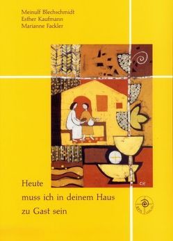 Heute muss ich in deinem Haus zu Gast sein von Blechschmidt,  Meinulf, Fackler,  Marianne, Holl,  Christl, Kaufmann,  Esther