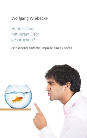 Heute schon mit Ihrem Fisch gesprochen? von Wiebecke,  Wolfgang