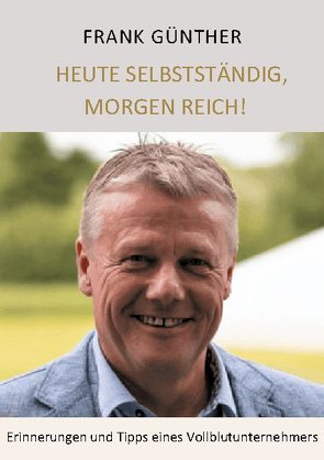 Heute selbstständig, morgen reich! von Günther,  Frank, Röper,  Lars