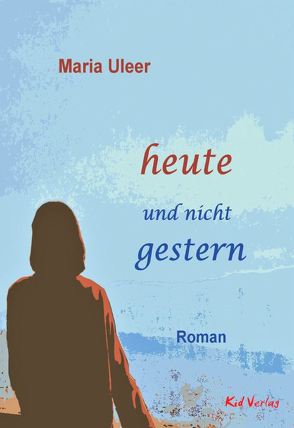 heute und nicht gestern von Uleer,  Maria